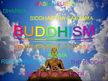 BUDDHISM BASIC BELIEFS DHARMA SIDDHARTHA GAUTAMA THE FOUR NOBLE TRUTHS
