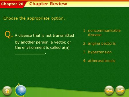 Chapter 26 Choose the appropriate option. Q. A disease that is not transmitted by another person, a vector, or the environment is called a(n) _____________.