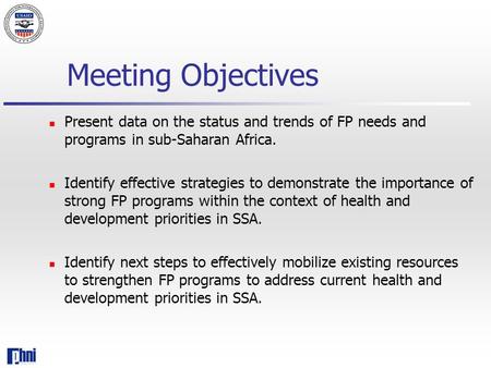 Meeting Objectives Present data on the status and trends of FP needs and programs in sub-Saharan Africa. Identify effective strategies to demonstrate the.