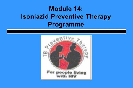 Module 14: Isoniazid Preventive Therapy Programme.