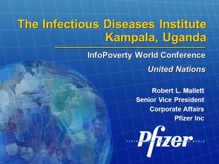 The Infectious Diseases Institute Kampala, Uganda InfoPoverty World Conference United Nations InfoPoverty World Conference United Nations Robert L. Mallett.