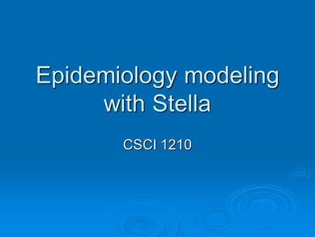 Epidemiology modeling with Stella CSCI 1210. Stochastic vs. deterministic  Suppose there are 1000 individuals and each one has a 30% chance of being.
