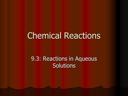 Chemical Reactions 9.3: Reactions in Aqueous Solutions.