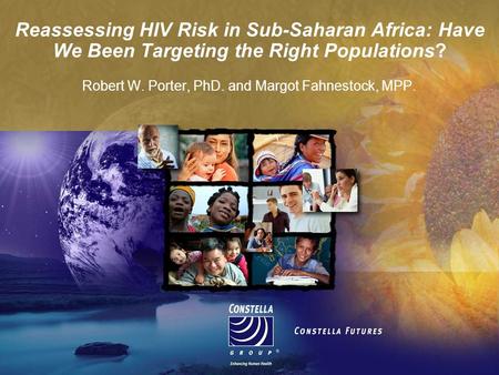 Reassessing HIV Risk in Sub-Saharan Africa: Have We Been Targeting the Right Populations? Robert W. Porter, PhD. and Margot Fahnestock, MPP.