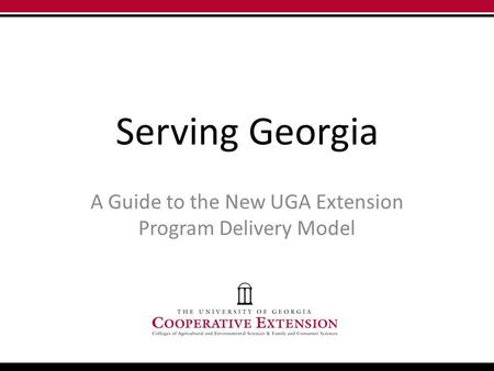 Serving Georgia A Guide to the New UGA Extension Program Delivery Model.