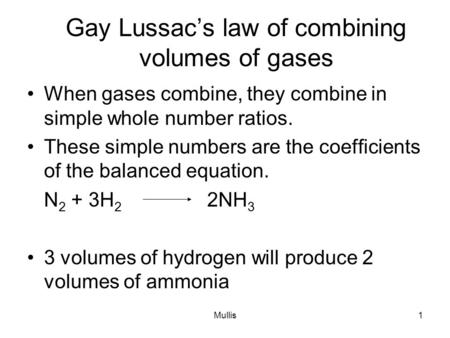 Mullis1 Gay Lussac’s law of combining volumes of gases When gases combine, they combine in simple whole number ratios. These simple numbers are the coefficients.