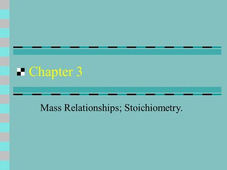 Chapter 3 Mass Relationships; Stoichiometry.. Atomic Weights weighted average of the masses of the constituent isotopes lower number on periodic chart.