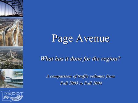 Page Avenue What has it done for the region? A comparison of traffic volumes from Fall 2003 to Fall 2004 What has it done for the region? A comparison.
