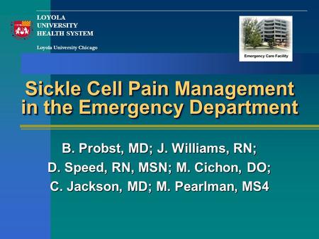 Sickle Cell Pain Management in the Emergency Department B. Probst, MD; J. Williams, RN; D. Speed, RN, MSN; M. Cichon, DO; C. Jackson, MD; M. Pearlman,