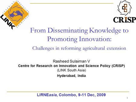 1 From Disseminating Knowledge to Promoting Innovation: Challenges in reforming agricultural extension Rasheed Sulaiman V Centre for Research on Innovation.