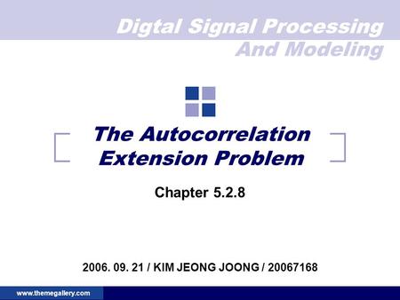 Digtal Signal Processing And Modeling www.themegallery.com The Autocorrelation Extension Problem Chapter 5.2.8 2006. 09. 21 / KIM JEONG JOONG / 20067168.