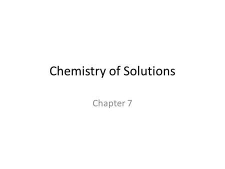 Chemistry of Solutions Chapter 7. Types of Solutions Although there are many examples of solutions in different phases – gases in gases; gases, liquids,