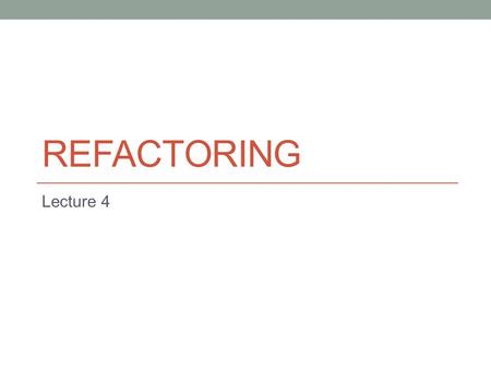 REFACTORING Lecture 4. Definition Refactoring is a process of changing the internal structure of the program, not affecting its external behavior and.