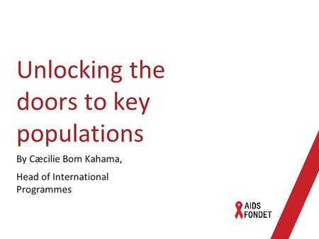 Unlocking the doors to key populations By Cæcilie Bom Kahama, Head of International Programmes.