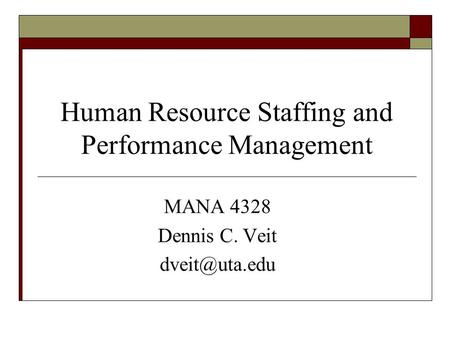 Human Resource Staffing and Performance Management MANA 4328 Dennis C. Veit