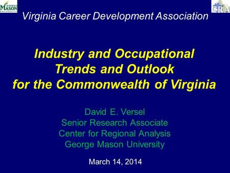 Virginia Career Development Association March 14, 2014 Industry and Occupational Trends and Outlook for the Commonwealth of Virginia David E. Versel Senior.