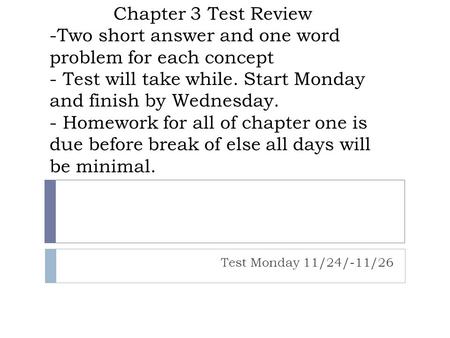 Chapter 3 Test Review -Two short answer and one word problem for each concept - Test will take while. Start Monday and finish by Wednesday. - Homework.