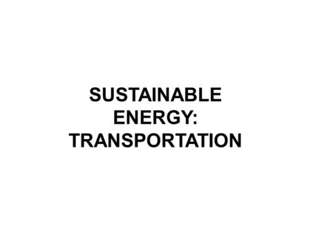 SUSTAINABLE ENERGY: TRANSPORTATION. UNITED STATES POPULATION 300 MILLION MOTORIZED VEHICLES ~300 MILLION TRANSPORTATION ENERGY CONSUMPTION ~32 % OF TOTAL.