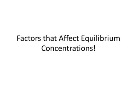Factors that Affect Equilibrium Concentrations!. 2 Le Chatalier’s Principle The first person to study and comment on factors that change equilibrium concentrations.