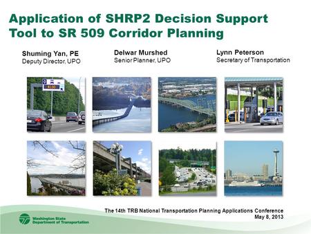 Application of SHRP2 Decision Support Tool to SR 509 Corridor Planning The 14th TRB National Transportation Planning Applications Conference May 8, 2013.