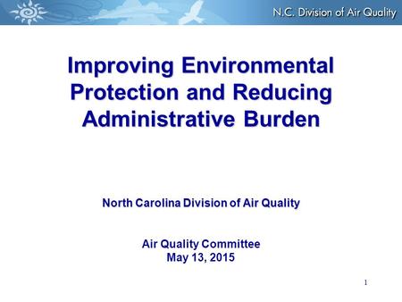 1 Improving Environmental Protection and Reducing Administrative Burden North Carolina Division of Air Quality Improving Environmental Protection and Reducing.