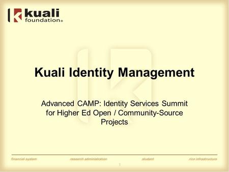 1 Kuali Identity Management Advanced CAMP: Identity Services Summit for Higher Ed Open / Community-Source Projects.