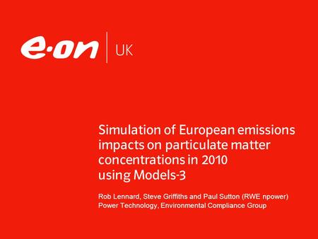 Simulation of European emissions impacts on particulate matter concentrations in 2010 using Models-3 Rob Lennard, Steve Griffiths and Paul Sutton (RWE.