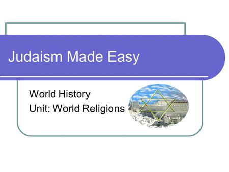 Judaism Made Easy World History Unit: World Religions.