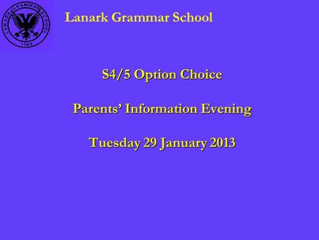 S4/5 Option Choice Parents’ Information Evening Tuesday 29 January 2013 Lanark Grammar School.