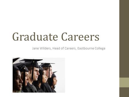 Graduate Careers Jane Wilders, Head of Careers, Eastbourne College.