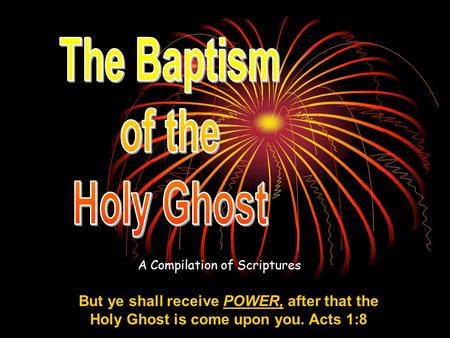 A Compilation of Scriptures But ye shall receive POWER, after that the Holy Ghost is come upon you. Acts 1:8.