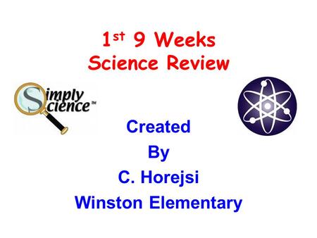 1 st 9 Weeks Science Review Created By C. Horejsi Winston Elementary.