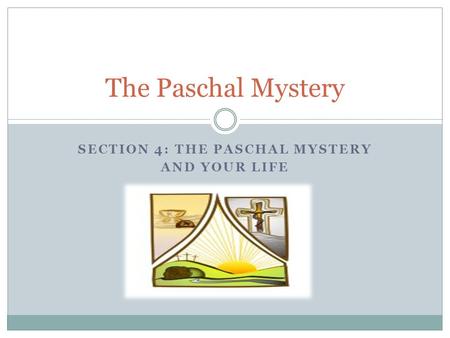 Section 4: The Paschal Mystery and your life