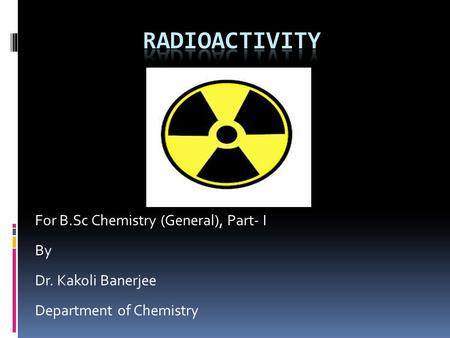 For B.Sc Chemistry (General), Part- I By Dr. Kakoli Banerjee Department of Chemistry.