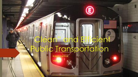 “Clean” and Efficient Public Transportation Kapil Kanhai Yik Ho.