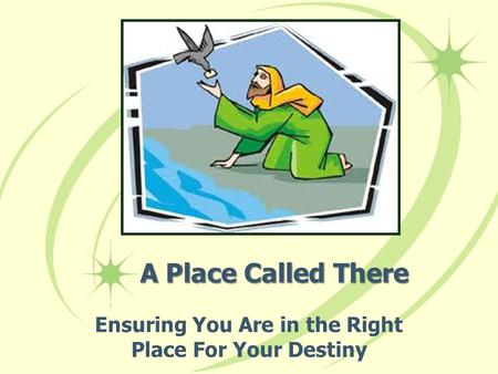 A Place Called There Ensuring You Are in the Right Place For Your Destiny.