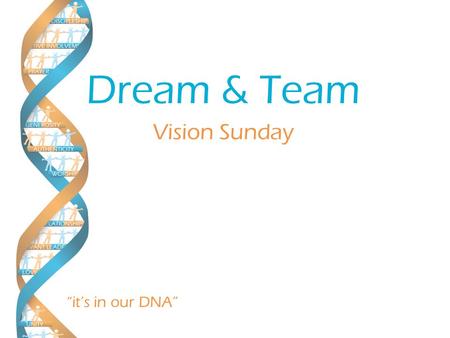 Vision Sunday “it’s in our DNA” Dream & Team. Strategic Planning Proverbs 14:15 A simple man believes anything, but a prudent man gives thought to his.