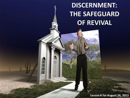 DISCERNMENT: THE SAFEGUARD OF REVIVAL Lesson 8 for August 24, 2013.
