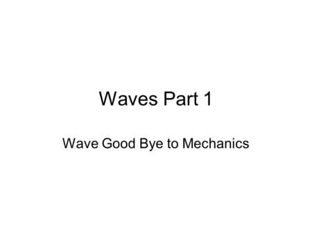 Waves Part 1 Wave Good Bye to Mechanics. First things first A pulse is a single disturbance that moves through a medium Wave motion or Periodic motion.