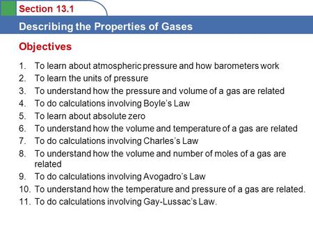 Section 13.1 Describing the Properties of Gases 1.To learn about atmospheric pressure and how barometers work 2.To learn the units of pressure 3.To understand.