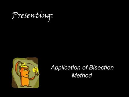 Application of Bisection Method Presenting: c Presenters : Faisal Zubi.