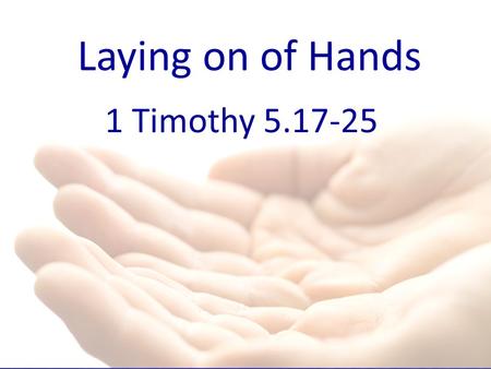 Laying on of Hands 1 Timothy 5.17-25.
