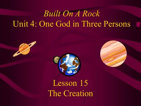 Lesson 15 The Creation Built On A Rock Unit 4: One God in Three Persons.