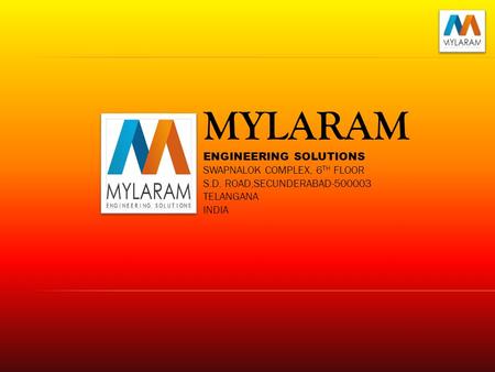 MYLARAM ENGINEERING SOLUTIONS SWAPNALOK COMPLEX, 6 TH FLOOR S.D. ROAD,SECUNDERABAD-500003 TELANGANA INDIA.