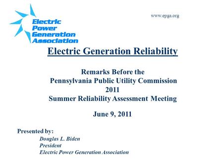 www.epga.org Electric Generation Reliability Remarks Before the Pennsylvania Public Utility Commission 2011 Summer Reliability Assessment Meeting June.