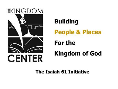 The Isaiah 61 Initiative Building People & Places For the Kingdom of God.