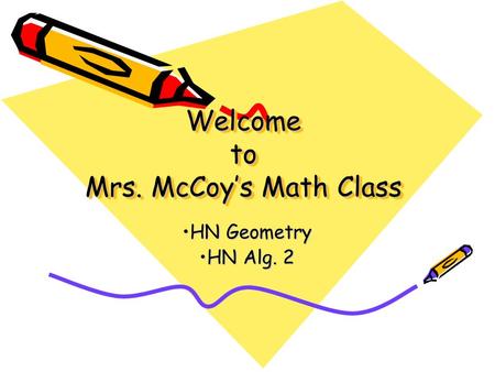 Welcome to Mrs. McCoy’s Math Class HN GeometryHN Geometry HN Alg. 2HN Alg. 2.