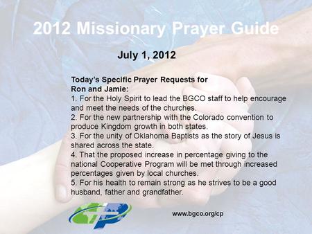 2012 Missionary Prayer Guide July 1, 2012 Today’s Specific Prayer Requests for Ron and Jamie: 1. For the Holy Spirit to lead the BGCO staff to help encourage.