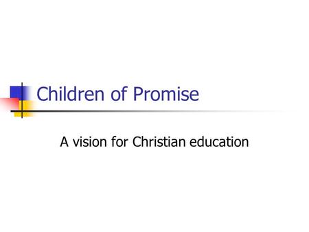 Children of Promise A vision for Christian education.