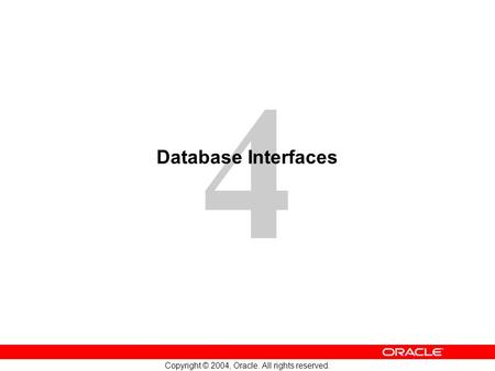 4 Copyright © 2004, Oracle. All rights reserved. Database Interfaces.
